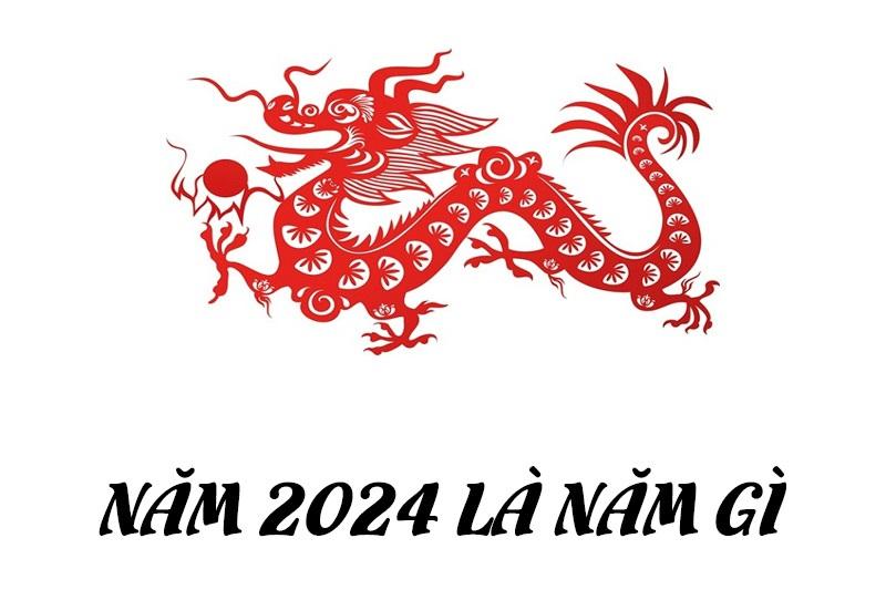 2024 là năm Giáp Thìn