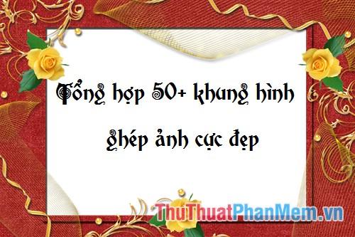 Tổng hợp 50+ khung hình để ghép ảnh cực đẹp