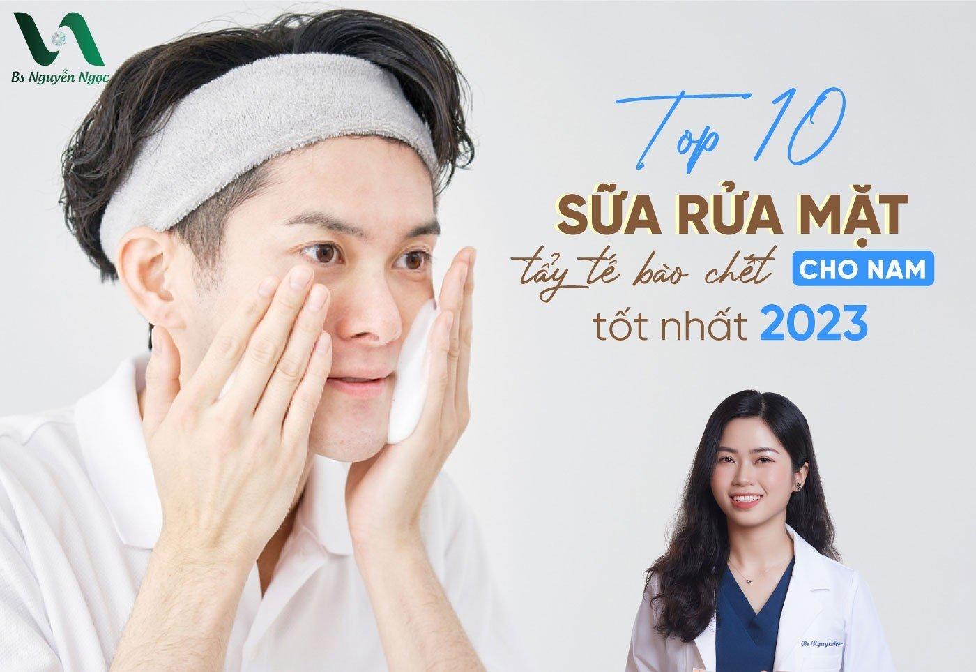 Top 10 sữa rửa mặt tẩy tế bào chết cho nam tốt nhất 2023