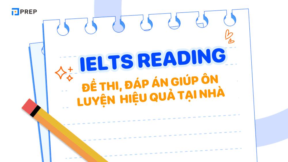 100+ đề thi IELTS Reading kèm đáp án giúp ôn luyện Reading hiệu quả tại nhà!