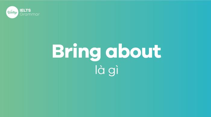 Bring about là gì