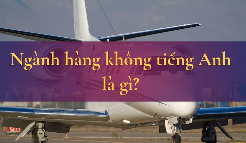 nganh-hang-khong-tieng-anh-la-gi-0